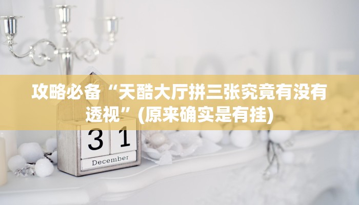 攻略必备“天酷大厅拼三张究竟有没有透视”(原来确实是有挂)