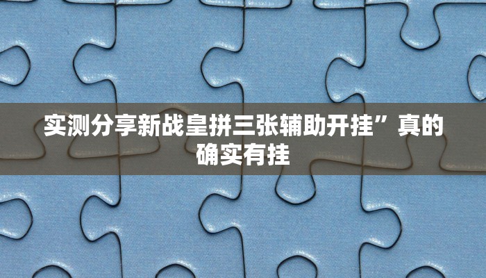 实测分享新战皇拼三张辅助开挂”真的确实有挂