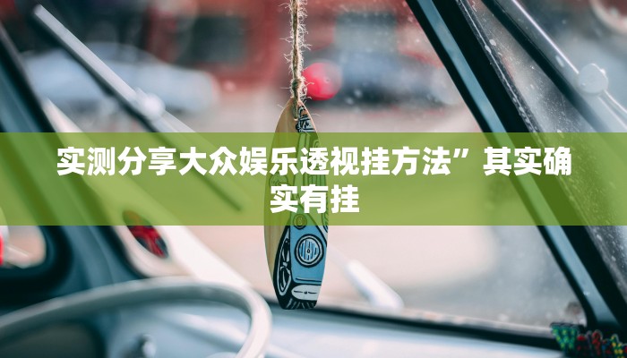 实测分享大众娱乐透视挂方法”其实确实有挂
