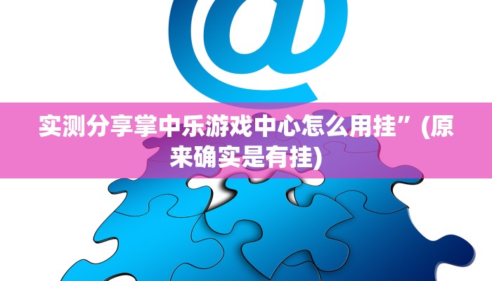 实测分享掌中乐游戏中心怎么用挂”(原来确实是有挂)