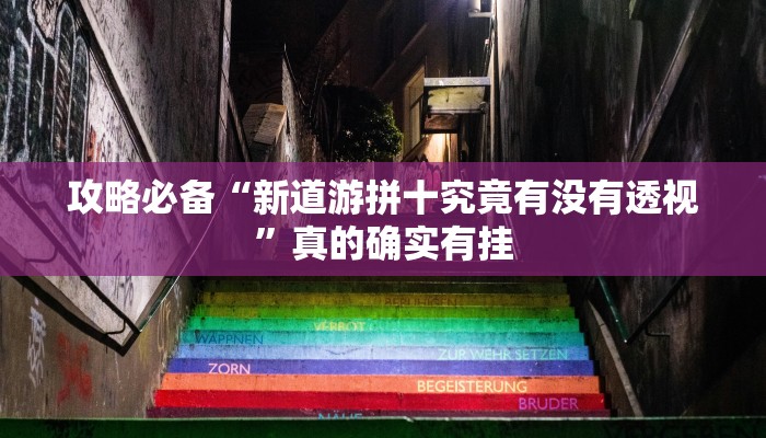 攻略必备“新道游拼十究竟有没有透视”真的确实有挂