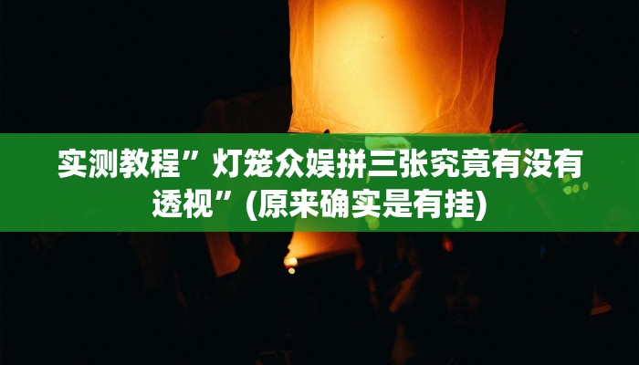 实测教程”灯笼众娱拼三张究竟有没有透视”(原来确实是有挂)