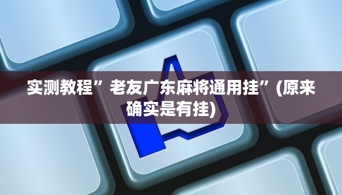 实测教程”老友广东麻将通用挂”(原来确实是有挂)
