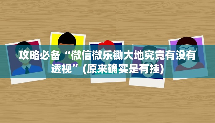 攻略必备“微信微乐锄大地究竟有没有透视”(原来确实是有挂)