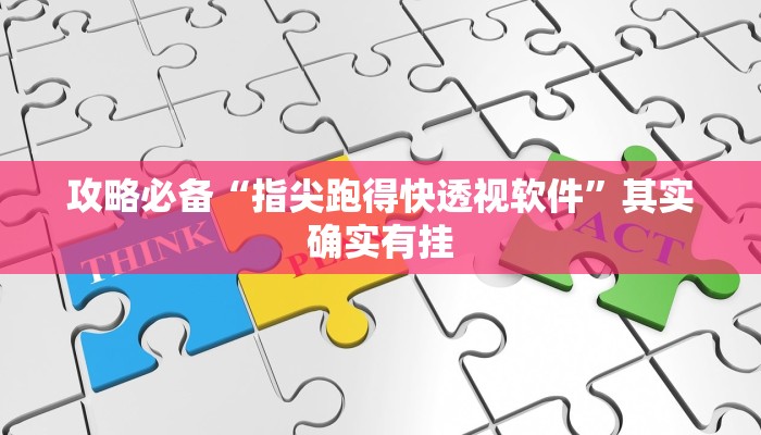 攻略必备“指尖跑得快透视软件”其实确实有挂

