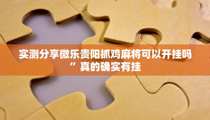 实测分享微乐贵阳抓鸡麻将可以开挂吗”真的确实有挂