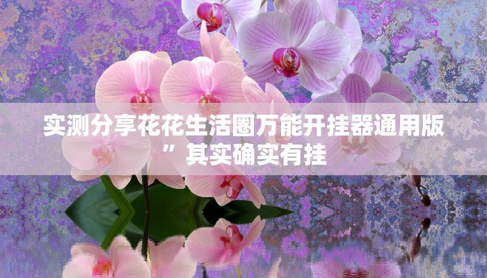 实测分享花花生活圈万能开挂器通用版”其实确实有挂

