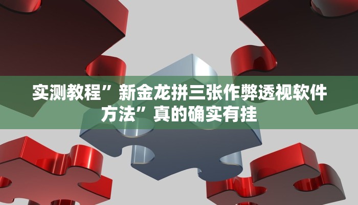 实测教程”新金龙拼三张作弊透视软件方法”真的确实有挂