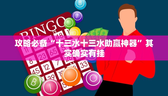 攻略必备“十三水十三水助赢神器”其实确实有挂
