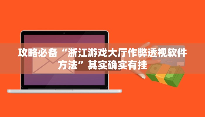 攻略必备“浙江游戏大厅作弊透视软件方法”其实确实有挂
