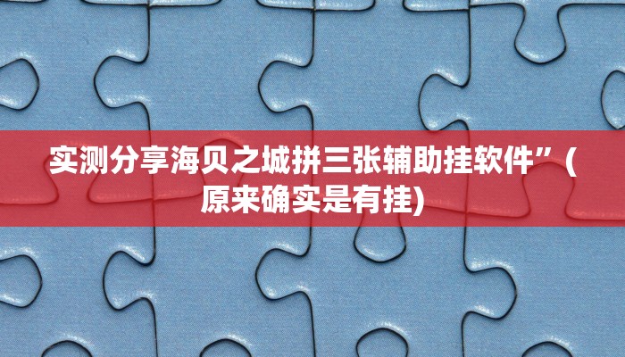 实测分享海贝之城拼三张辅助挂软件”(原来确实是有挂)