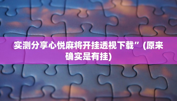 实测分享心悦麻将开挂透视下载”(原来确实是有挂)