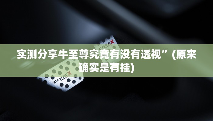实测分享牛至尊究竟有没有透视”(原来确实是有挂)