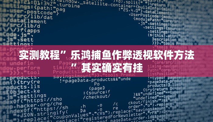 实测教程”乐鸿捕鱼作弊透视软件方法”其实确实有挂
