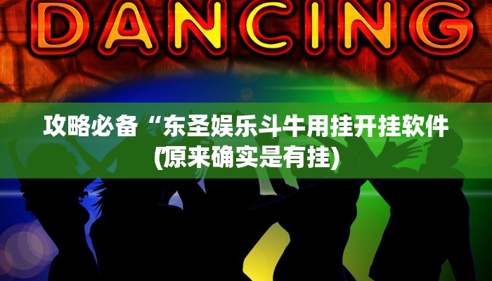 攻略必备“东圣娱乐斗牛用挂开挂软件”
(原来确实是有挂)