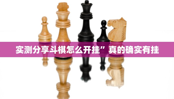 实测分享斗棋怎么开挂”真的确实有挂