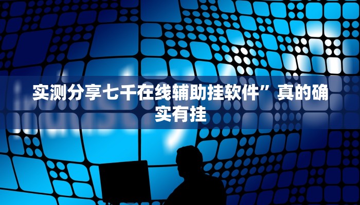 实测分享七千在线辅助挂软件”真的确实有挂