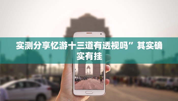 实测分享忆游十三道有透视吗”其实确实有挂
