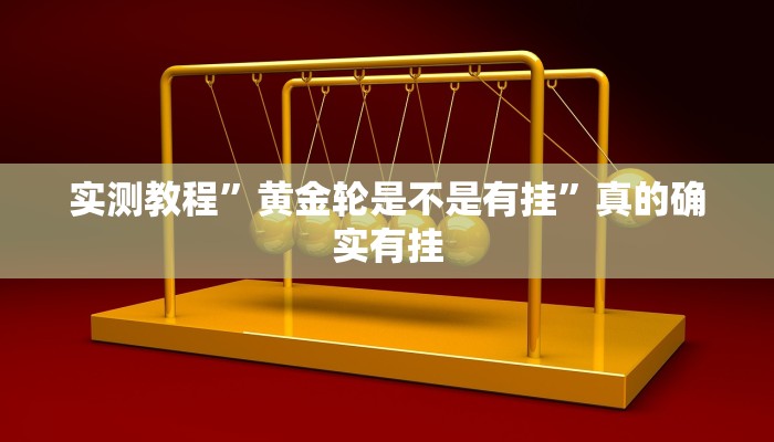 实测教程”黄金轮是不是有挂”真的确实有挂