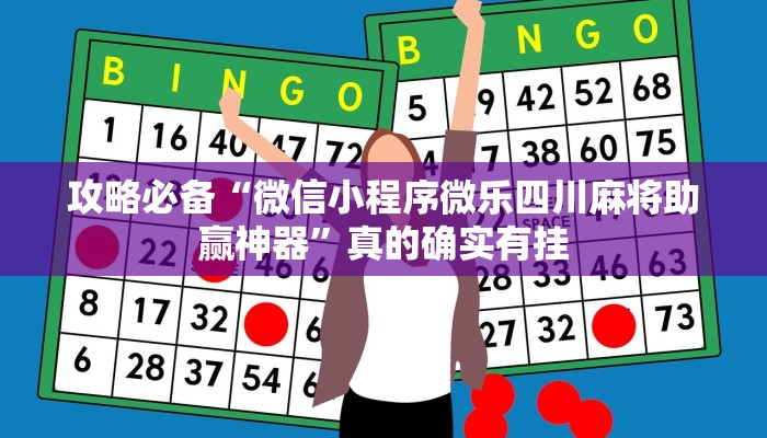 攻略必备“微信小程序微乐四川麻将助赢神器”真的确实有挂