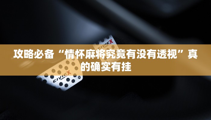 攻略必备“情怀麻将究竟有没有透视”真的确实有挂