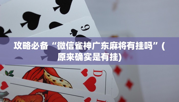 攻略必备“微信雀神广东麻将有挂吗”(原来确实是有挂)