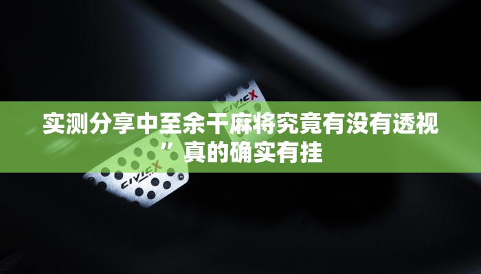 实测分享中至余干麻将究竟有没有透视”真的确实有挂