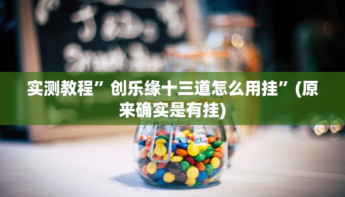 实测教程”创乐缘十三道怎么用挂”(原来确实是有挂)