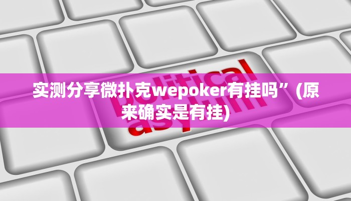 实测分享微扑克wepoker有挂吗”(原来确实是有挂)