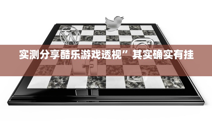 实测分享酷乐游戏透视”其实确实有挂
