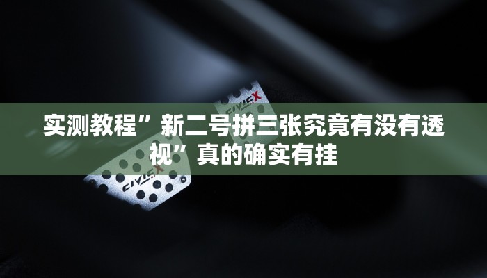 实测教程”新二号拼三张究竟有没有透视”真的确实有挂
