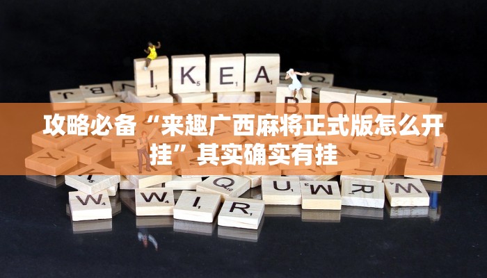 攻略必备“来趣广西麻将正式版怎么开挂”其实确实有挂
