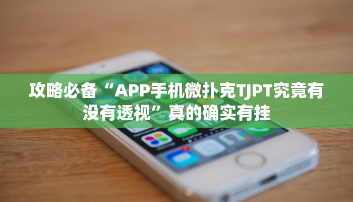 攻略必备“APP手机微扑克TJPT究竟有没有透视”真的确实有挂