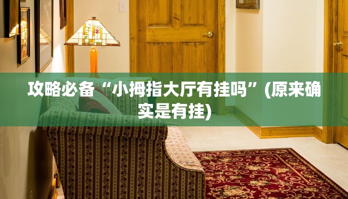 攻略必备“小拇指大厅有挂吗”(原来确实是有挂)
