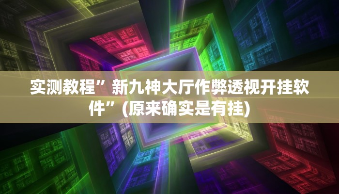 实测教程”新九神大厅作弊透视开挂软件”(原来确实是有挂)