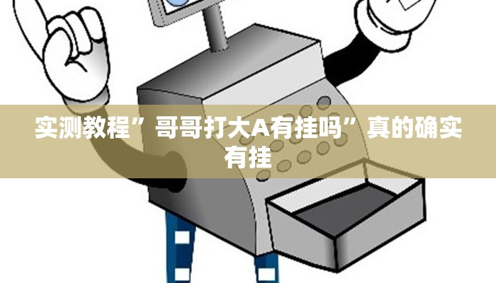 实测教程”哥哥打大A有挂吗”真的确实有挂