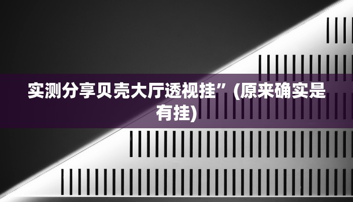 实测分享贝壳大厅透视挂”(原来确实是有挂)