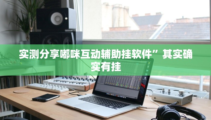 实测分享嘟咪互动辅助挂软件”其实确实有挂

