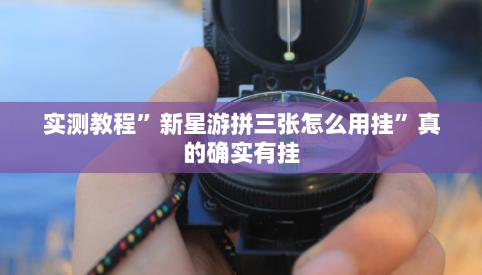 实测教程”新星游拼三张怎么用挂”真的确实有挂