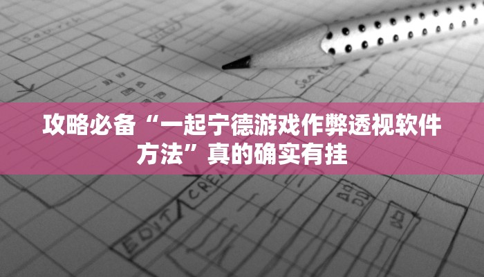 攻略必备“一起宁德游戏作弊透视软件方法”真的确实有挂