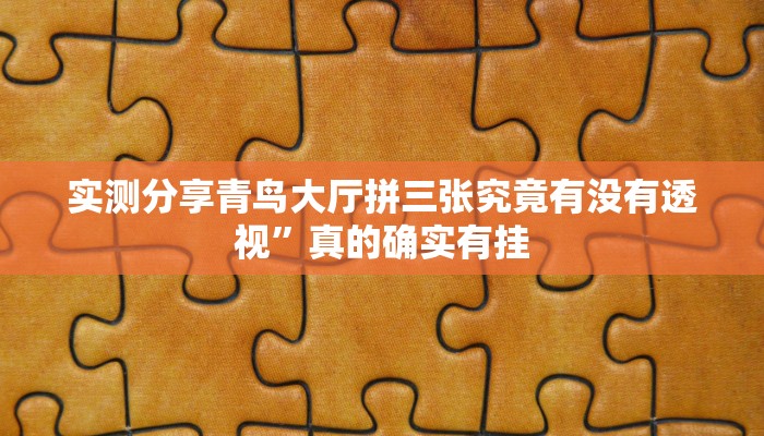 实测分享青鸟大厅拼三张究竟有没有透视”真的确实有挂