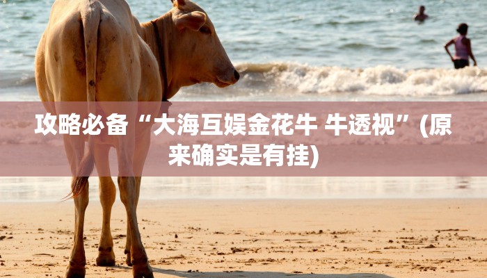 攻略必备“大海互娱金花牛 牛透视”(原来确实是有挂)