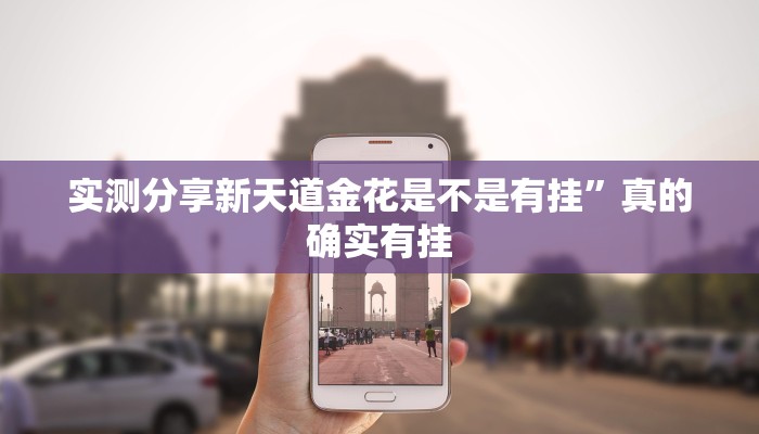 实测分享新天道金花是不是有挂”真的确实有挂