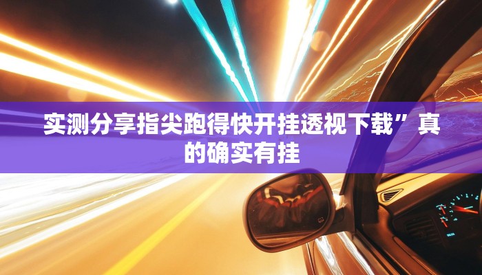 实测分享指尖跑得快开挂透视下载”真的确实有挂