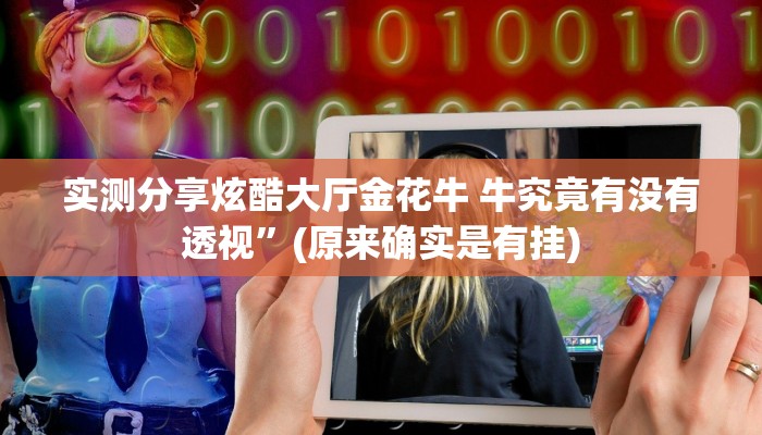 实测分享炫酷大厅金花牛 牛究竟有没有透视”(原来确实是有挂)