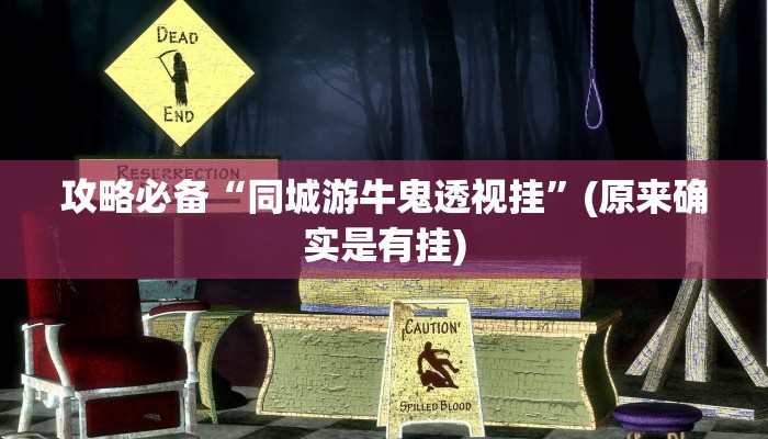 攻略必备“同城游牛鬼透视挂”(原来确实是有挂)