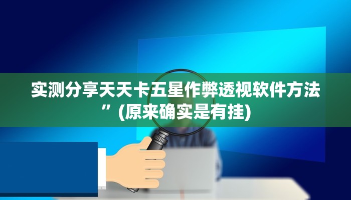 实测分享天天卡五星作弊透视软件方法”(原来确实是有挂)