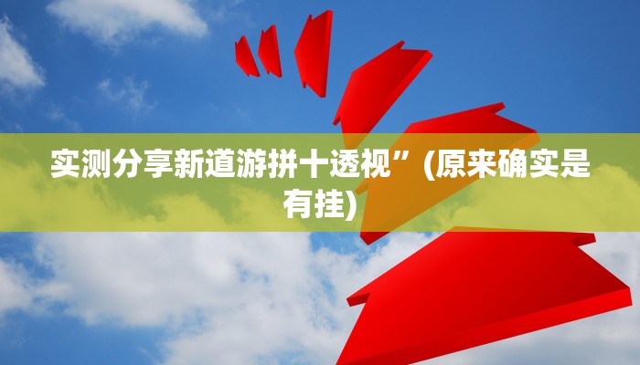 实测分享新道游拼十透视”(原来确实是有挂)