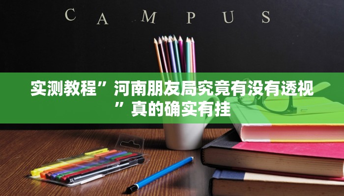 实测教程”河南朋友局究竟有没有透视”真的确实有挂