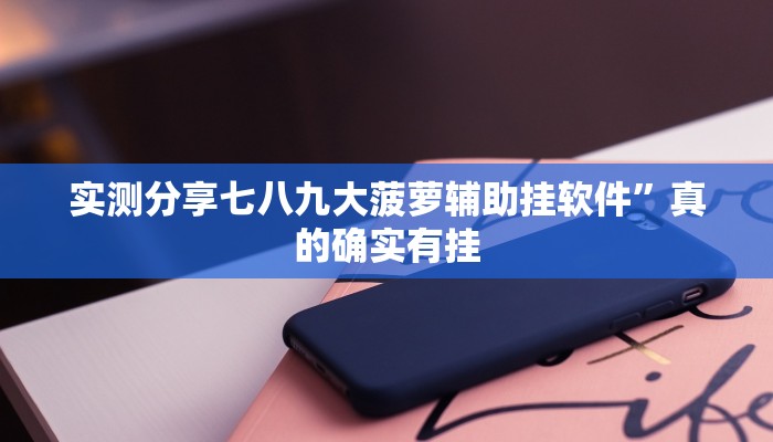 实测分享七八九大菠萝辅助挂软件”真的确实有挂